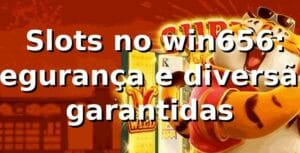 ⭐ Slots no win656: segurança e diversão garantidas